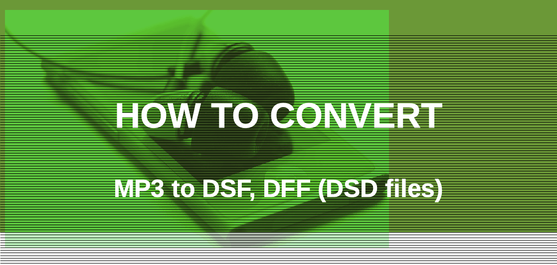 Convert mp3 to DSD files (DSF, DFF) Convert mp3 to DSD files (DSF, DFF)