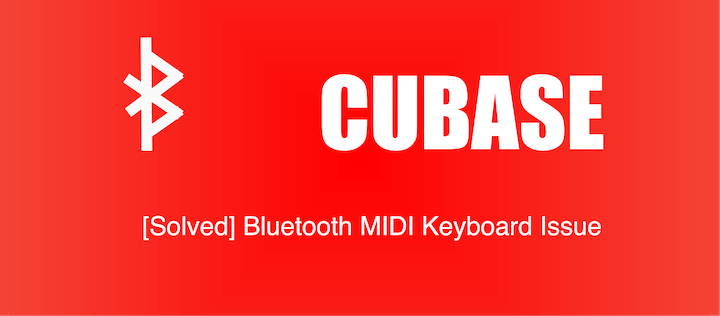 [Solved] CUBASE: Bluetooth MIDI Keyboard Issue